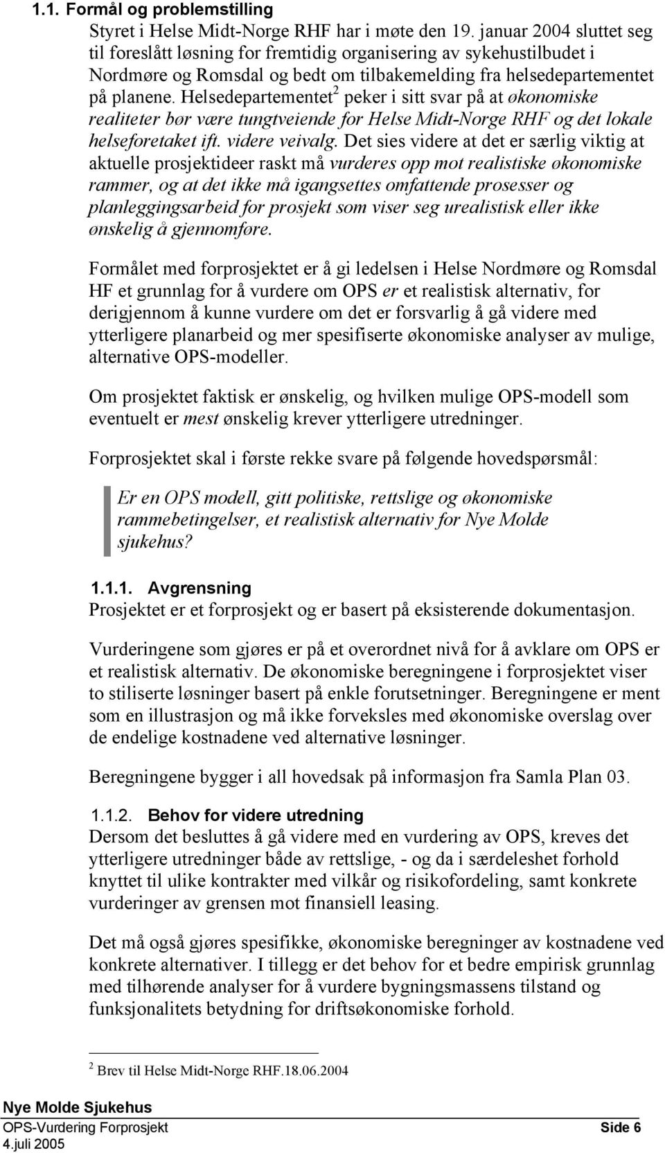 Helsedepartementet 2 peker i sitt svar på at økonomiske realiteter bør være tungtveiende for Helse Midt-Norge RHF og det lokale helseforetaket ift. videre veivalg.