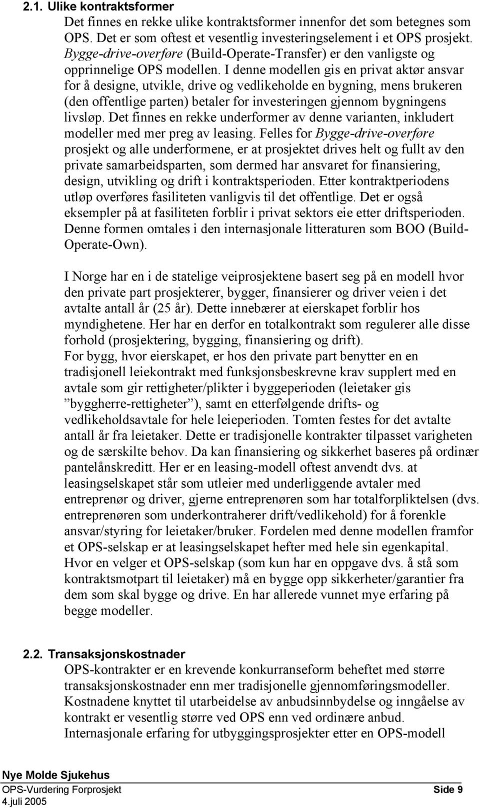 I denne modellen gis en privat aktør ansvar for å designe, utvikle, drive og vedlikeholde en bygning, mens brukeren (den offentlige parten) betaler for investeringen gjennom bygningens livsløp.