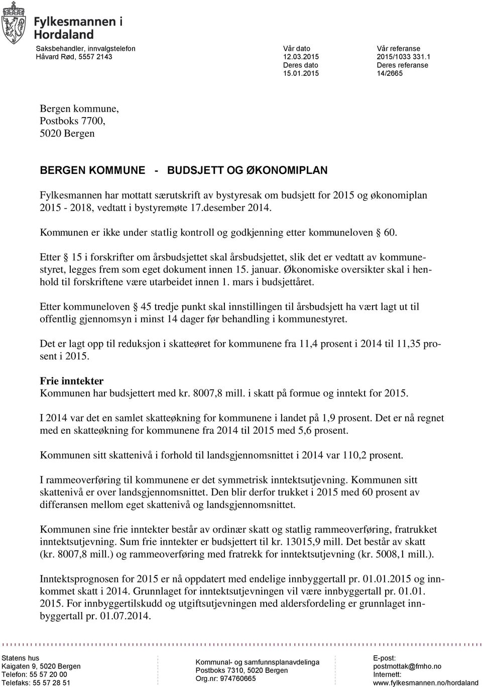 2015-2018, vedtatt i bystyremøte 17.desember 2014. Kommunen er ikke under statlig kontroll og godkjenning etter kommuneloven 60.