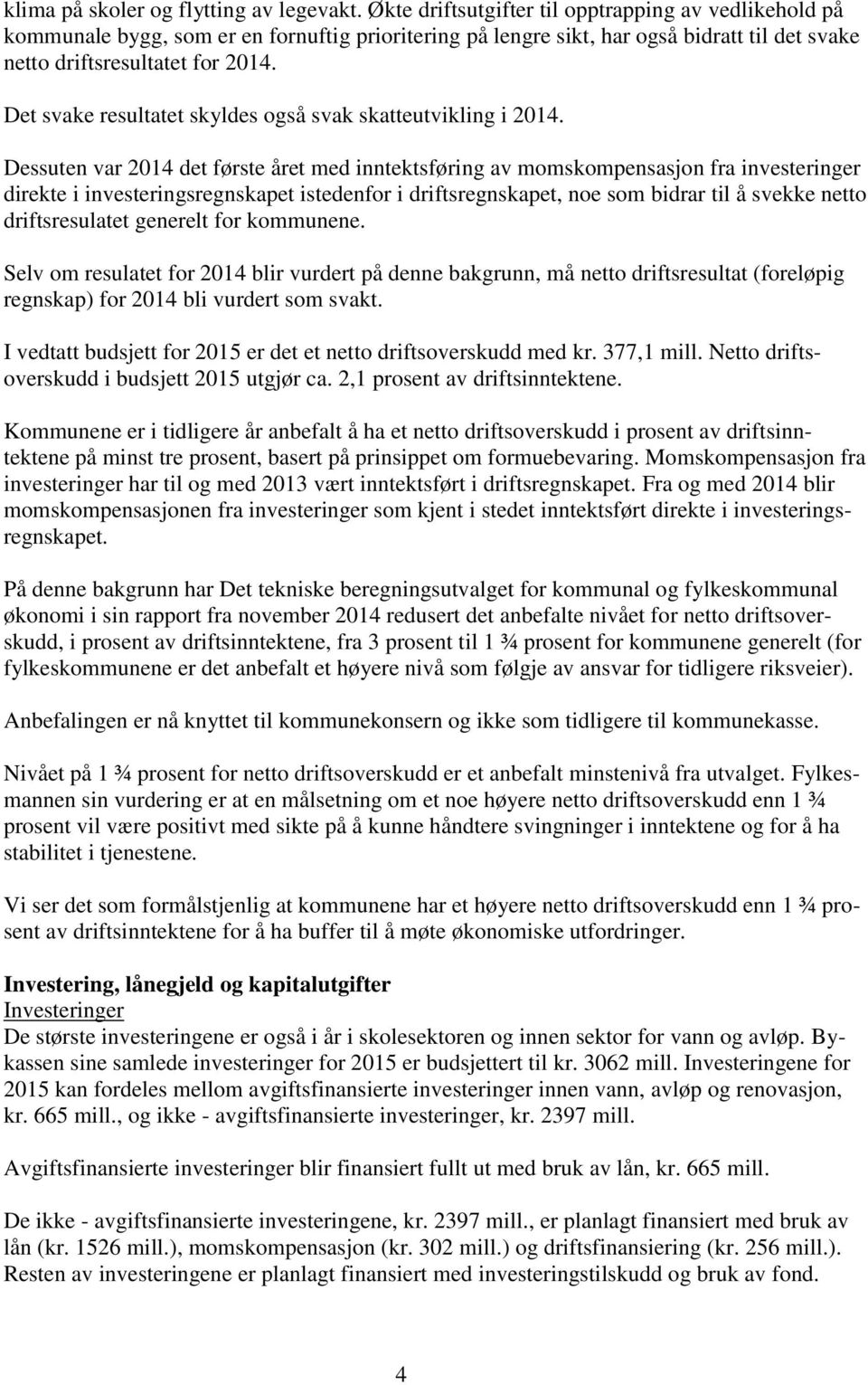 Det svake resultatet skyldes også svak skatteutvikling i 2014.