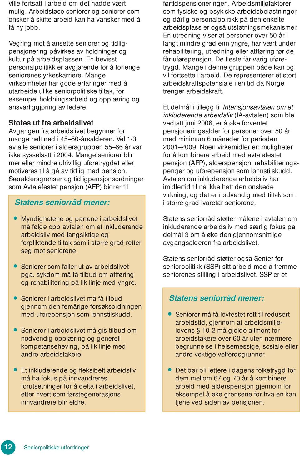 Mange virksomheter har gode erfaringer med å utarbeide ulike seniorpolitiske tiltak, for eksempel holdningsarbeid og opplæring og ansvarliggjøring av ledere.