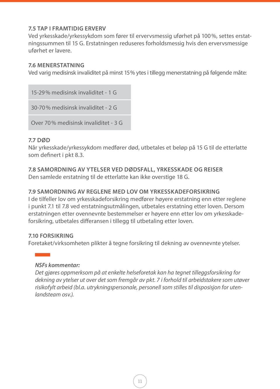 6 MENERSTATNING Ved varig medisinsk invaliditet på minst 15 % ytes i tillegg menerstatning på følgende måte: 15-29 % medisinsk invaliditet - 1 G 30-70 % medisinsk invaliditet - 2 G Over 70 %