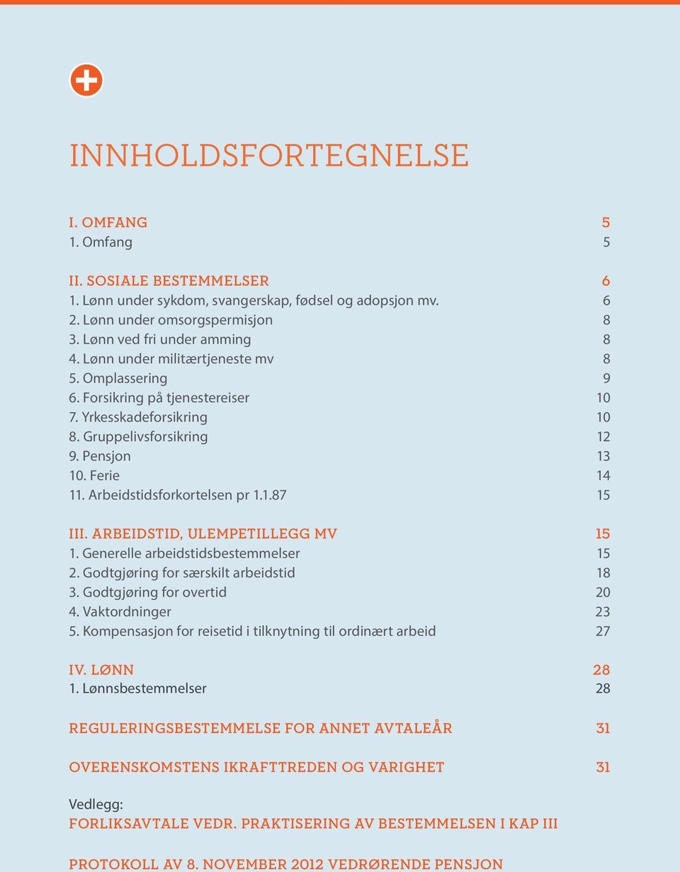 1.87 15 III. ARBEIDSTID, ULEMPETILLEGG MV 15 1. Generelle arbeidstidsbestemmelser 15 2. Godtgjøring for særskilt arbeidstid 18 3. Godtgjøring for overtid 20 4. Vaktordninger 23 5.