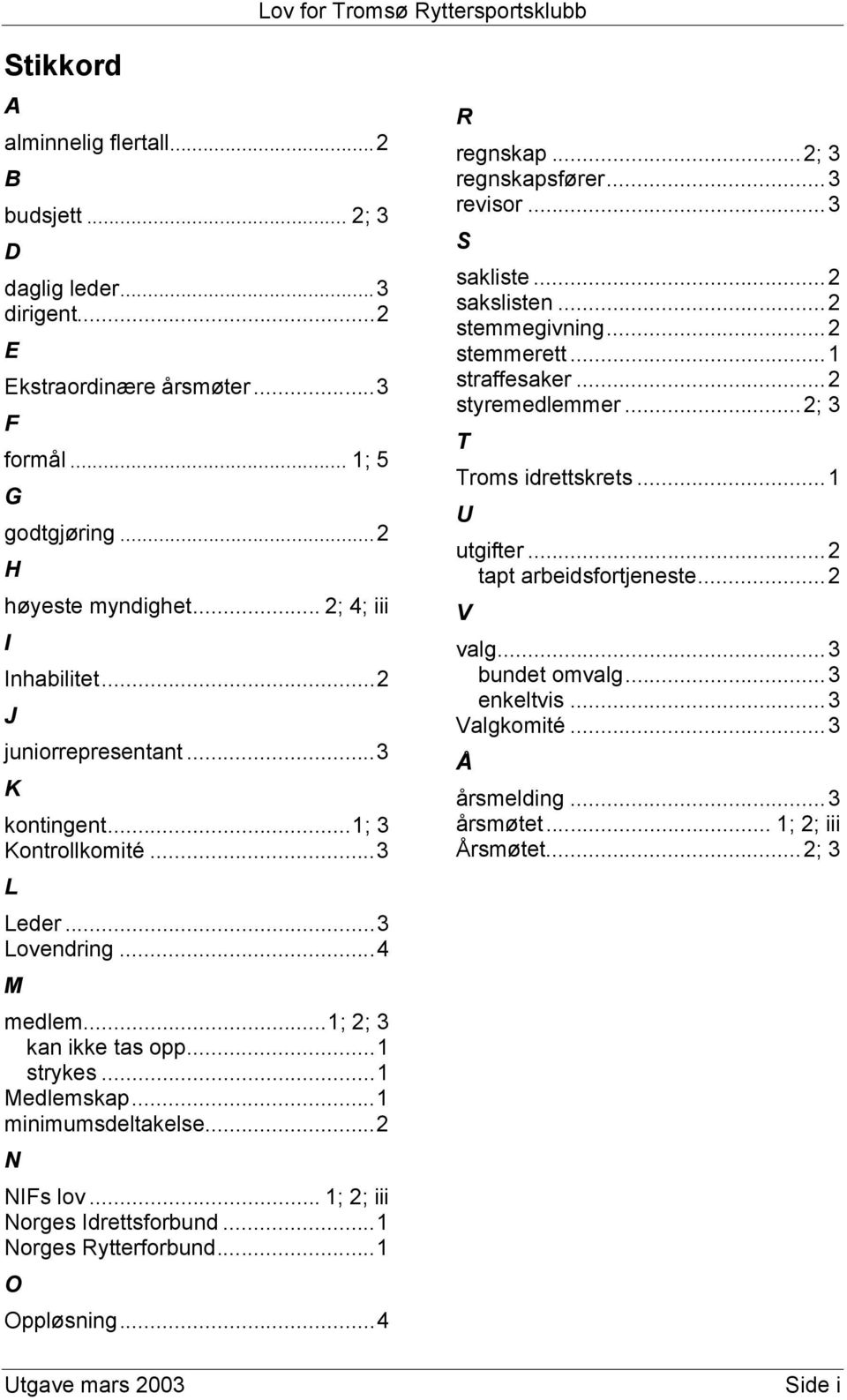 .. 1; 2; iii Norges Idrettsforbund...1 Norges Rytterforbund...1 O Oppløsning...4 Utgave mars 2003 R regnskap...2; 3 regnskapsfører...3 revisor...3 S sakliste...2 sakslisten...2 stemmegivning.