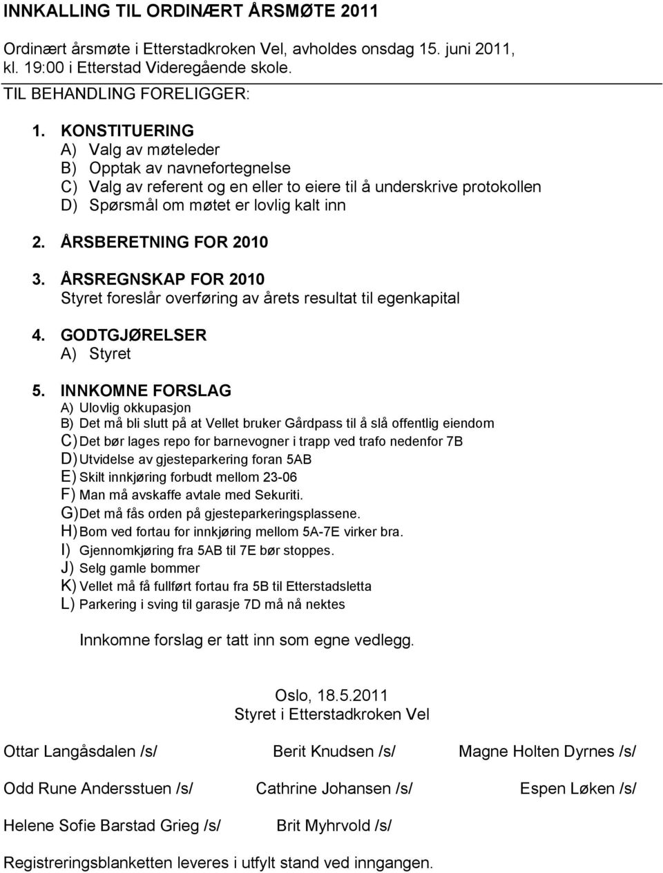 ÅRSBERETNING FOR 2010 3. ÅRSREGNSKAP FOR 2010 Styret foreslår overføring av årets resultat til egenkapital 4. GODTGJØRELSER A) Styret 5.