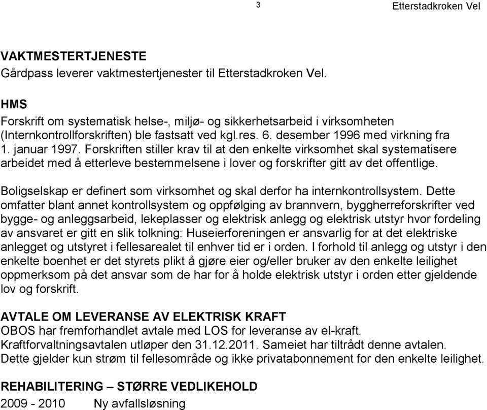 Forskriften stiller krav til at den enkelte virksomhet skal systematisere arbeidet med å etterleve bestemmelsene i lover og forskrifter gitt av det offentlige.