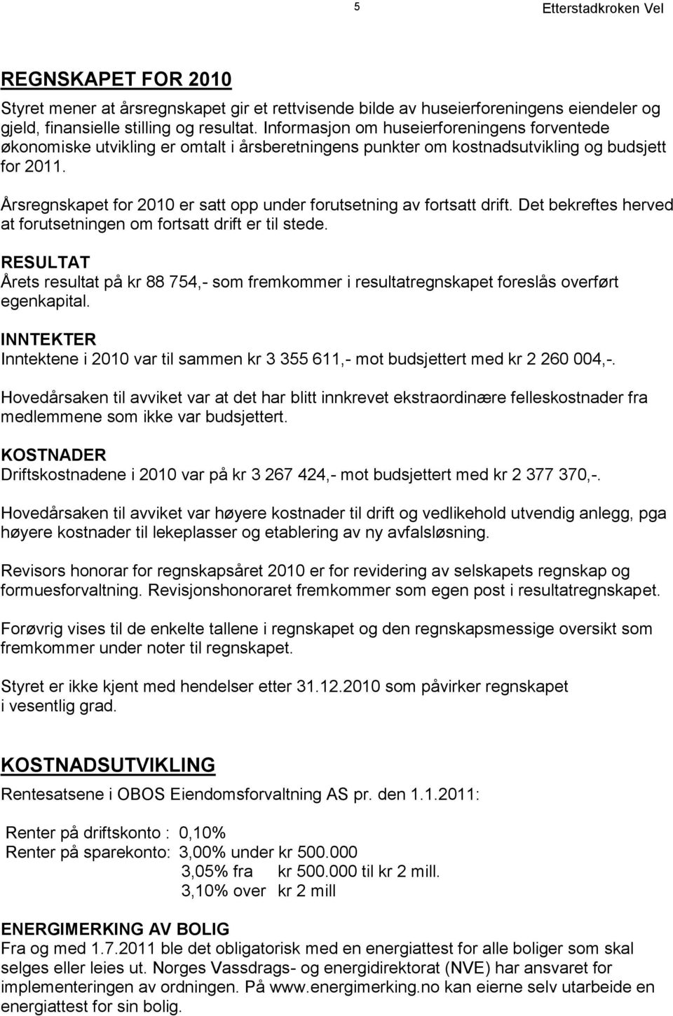 Årsregnskapet for 2010 er satt opp under forutsetning av fortsatt drift. Det bekreftes herved at forutsetningen om fortsatt drift er til stede.