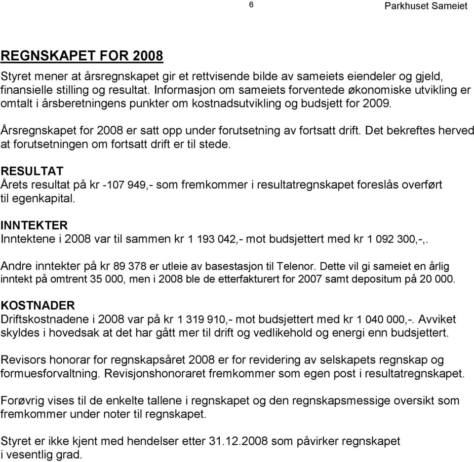 Årsregnskapet for 2008 er satt opp under forutsetning av fortsatt drift. Det bekreftes herved at forutsetningen om fortsatt drift er til stede.