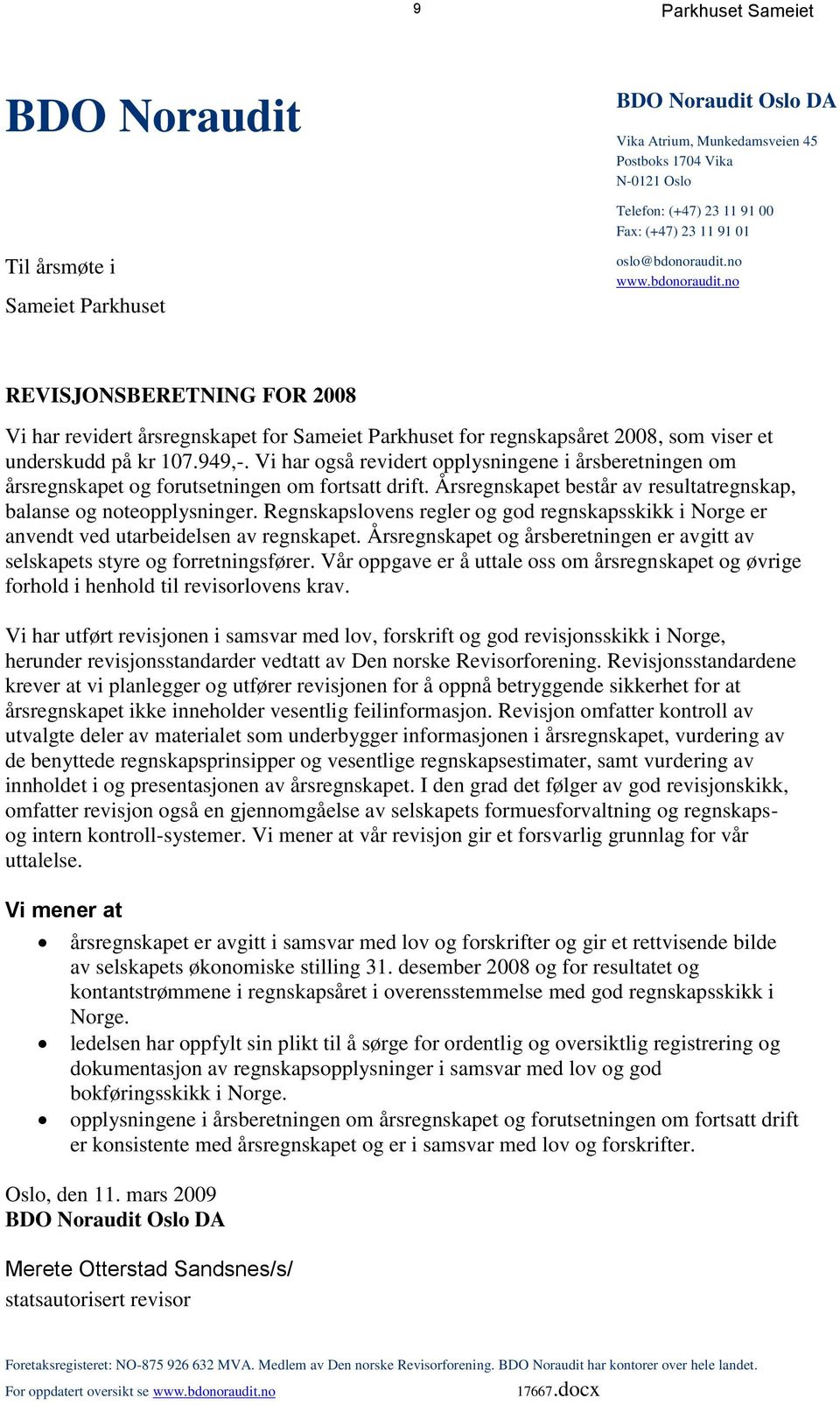 Vi har også revidert opplysningene i årsberetningen om årsregnskapet og forutsetningen om fortsatt drift. Årsregnskapet består av resultatregnskap, balanse og noteopplysninger.