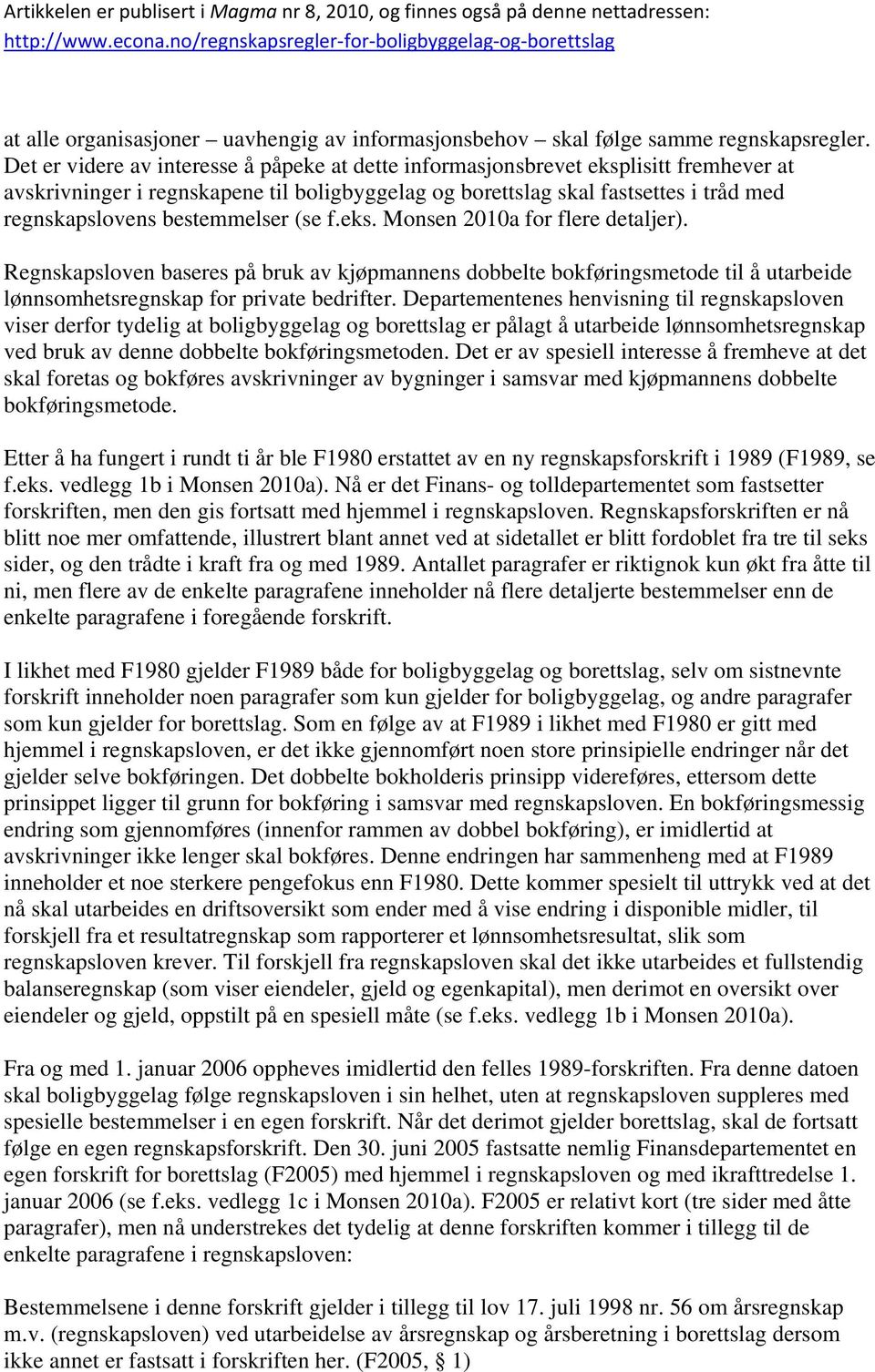 bestemmelser (se f.eks. Monsen 2010a for flere detaljer). Regnskapsloven baseres på bruk av kjøpmannens dobbelte bokføringsmetode til å utarbeide lønnsomhetsregnskap for private bedrifter.