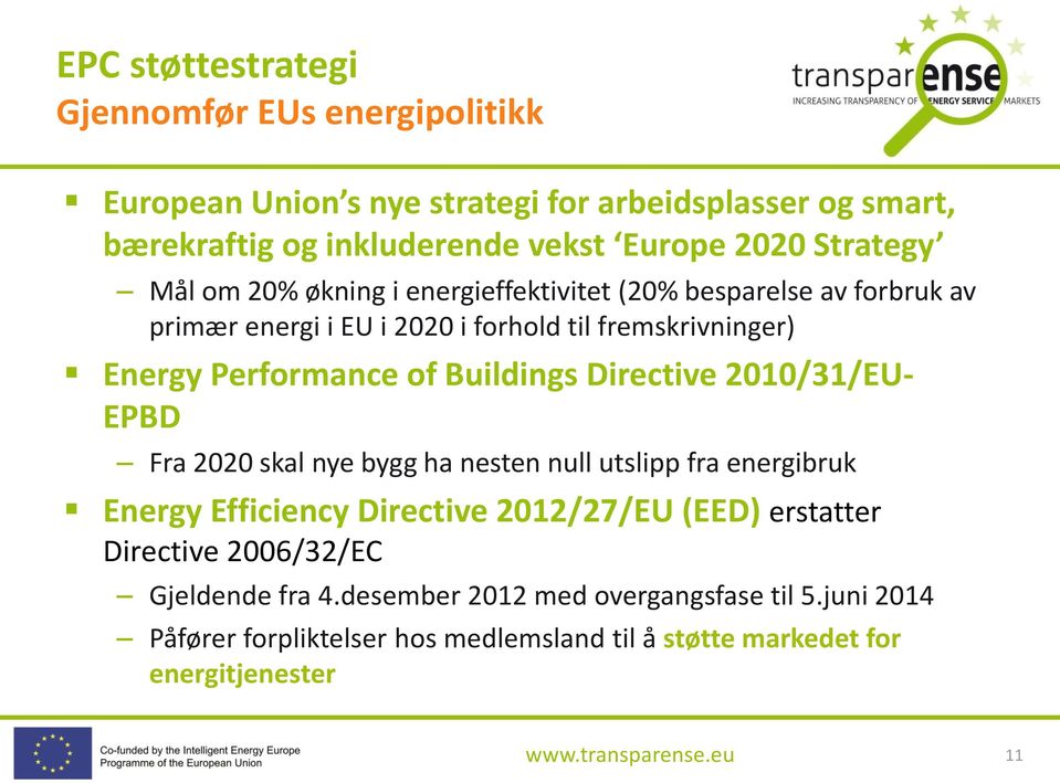 Directive 2010/31/EU- EPBD Fra 2020 skal nye bygg ha nesten null utslipp fra energibruk Energy Efficiency Directive 2012/27/EU (EED) erstatter Directive