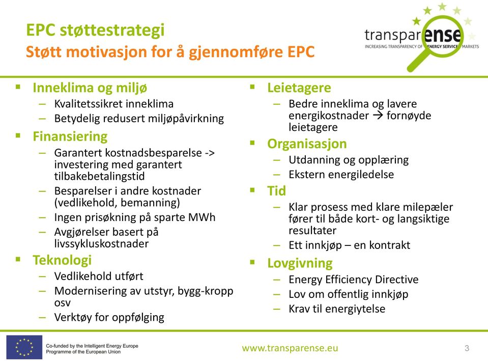 Modernisering av utstyr, bygg-kropp osv Verktøy for oppfølging Leietagere Bedre inneklima og lavere energikostnader fornøyde leietagere Organisasjon Utdanning og opplæring Ekstern