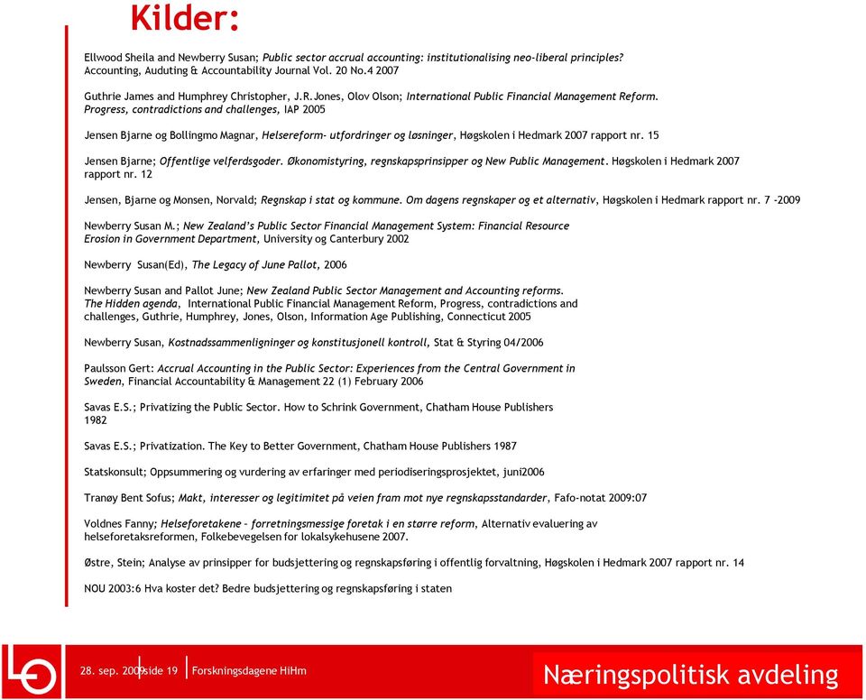 Progress, contradictions and challenges, IAP 2005 Jensen Bjarne og Bollingmo Magnar, Helsereform- utfordringer og løsninger, Høgskolen i Hedmark 2007 rapport nr.