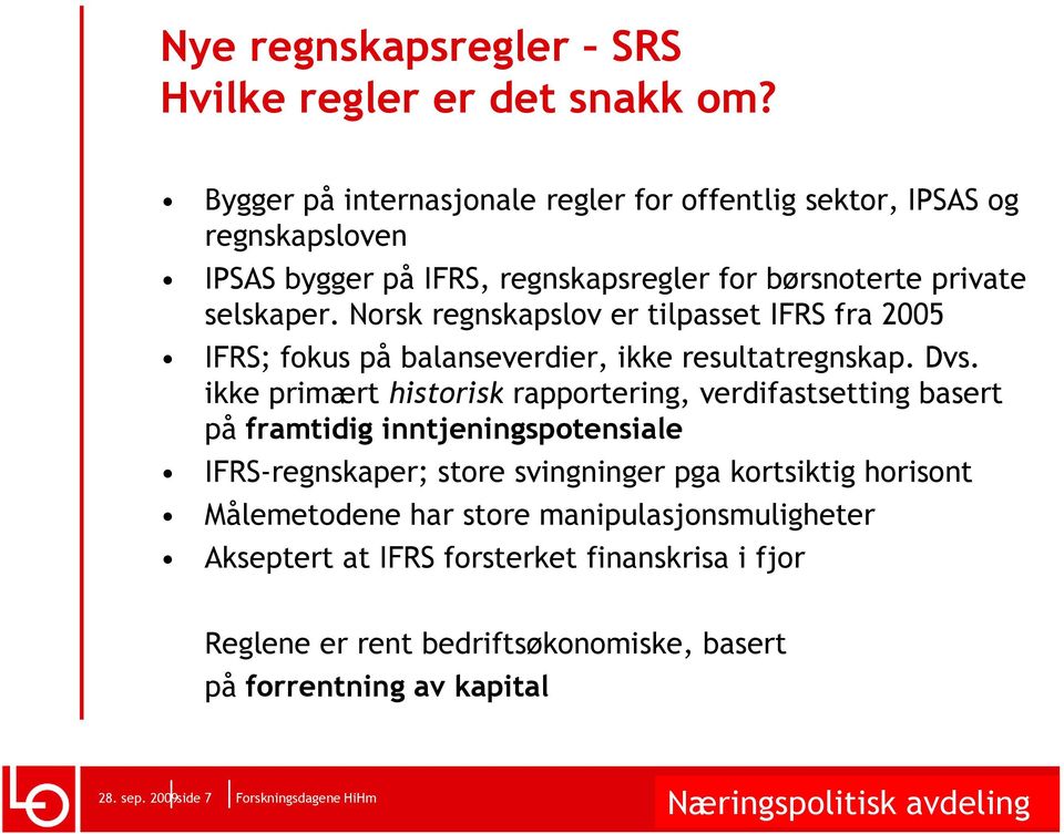 Norsk regnskapslov er tilpasset IFRS fra 2005 IFRS; fokus på balanseverdier, ikke resultatregnskap. Dvs.