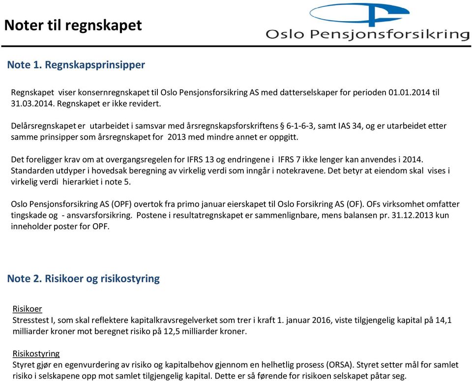 Det foreligger krav om at overgangsregelen for IFRS 13 og endringene i IFRS 7 ikke lenger kan anvendes i 2014. Standarden utdyper i hovedsak beregning av virkelig verdi som inngår i notekravene.