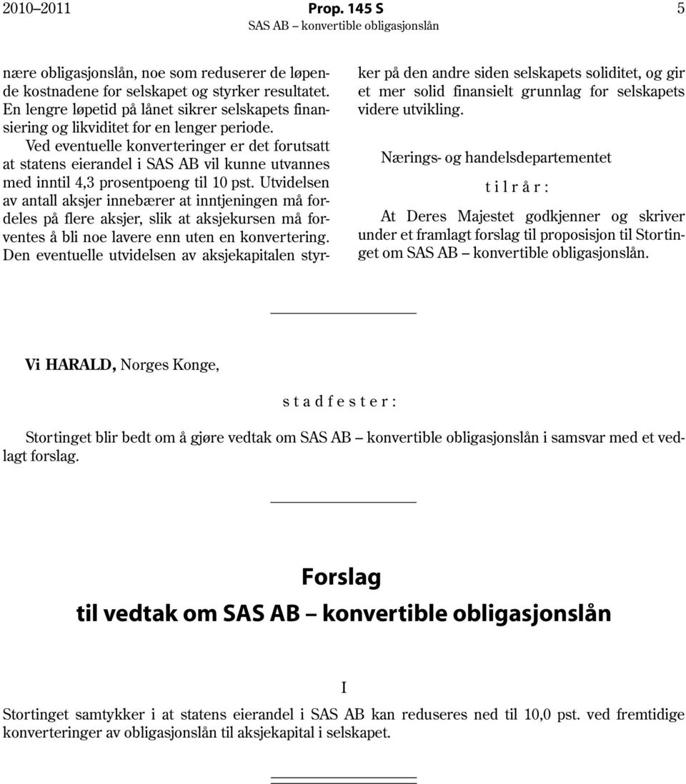 Ved eventuelle konverteringer er det forutsatt at statens eierandel i SAS AB vil kunne utvannes med inntil 4,3 prosentpoeng til 10 pst.