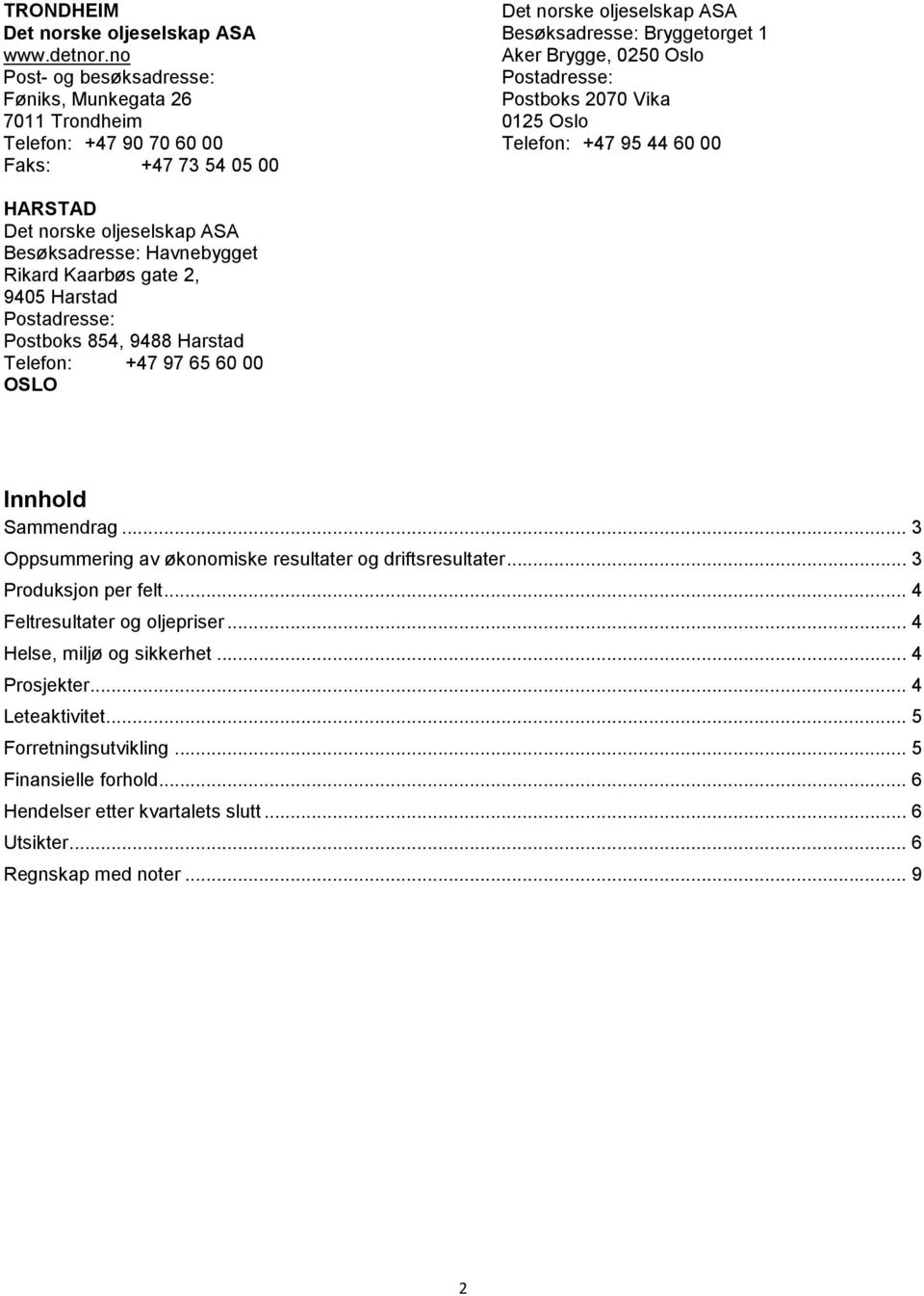 Postadresse: Postboks 2070 Vika 0125 Oslo Telefon: +47 95 44 60 00 HARSTAD Det norske oljeselskap ASA Besøksadresse: Havnebygget Rikard Kaarbøs gate 2, 9405 Harstad Postadresse: Postboks 854, 9488