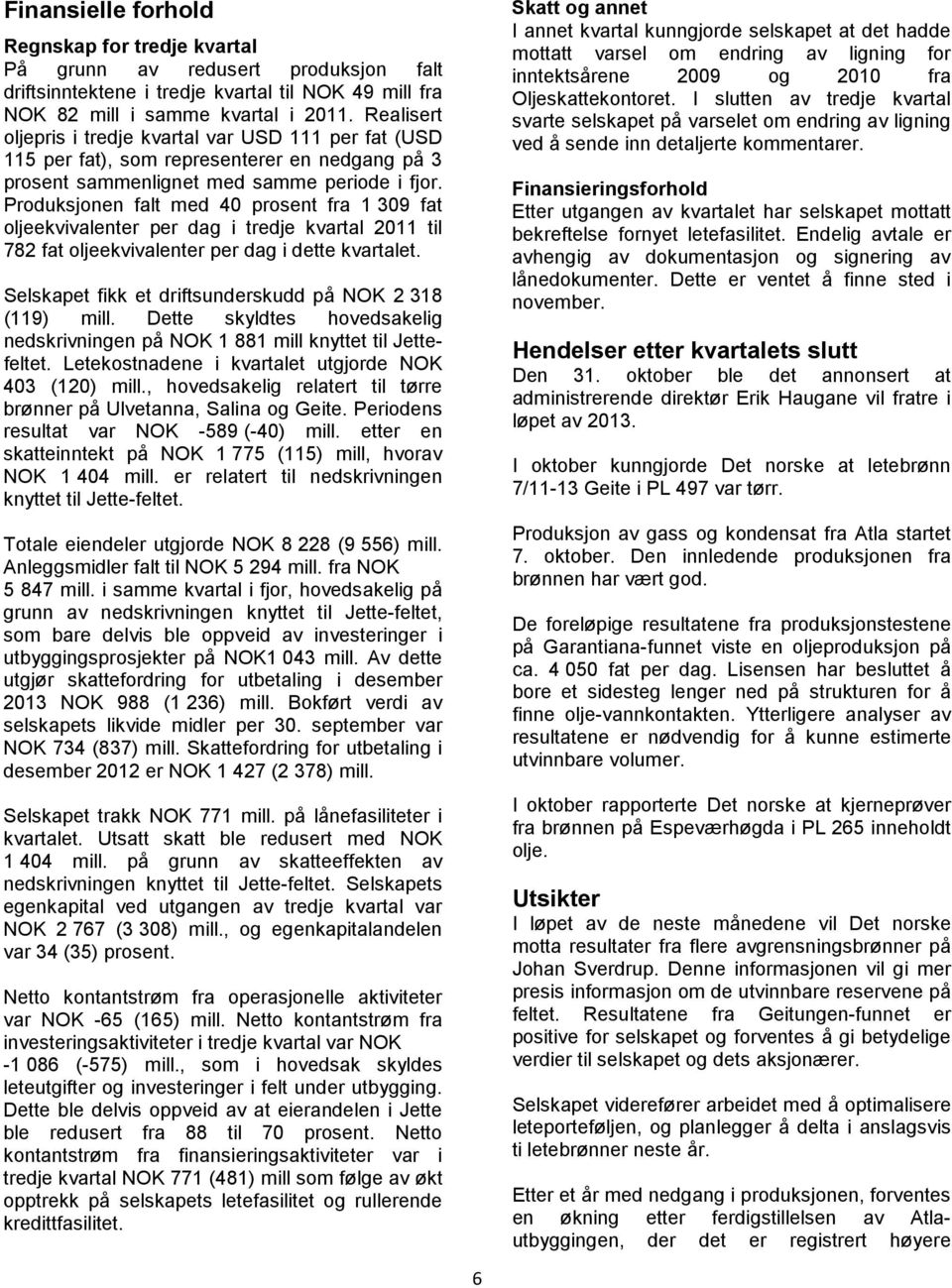 Produksjonen falt med 40 prosent fra 1 309 fat oljeekvivalenter per dag i tredje kvartal 2011 til 782 fat oljeekvivalenter per dag i dette kvartalet.