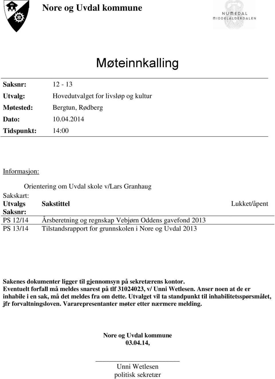 Tilstandsrapport for grunnskolen i Nore og Uvdal 213 Lukket/åpent Sakenes dokumenter ligger til gjennomsyn på sekretærens kontor.