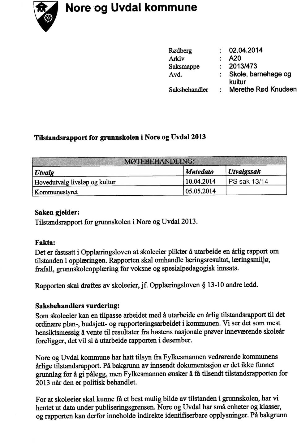 grunnskolen, har vi hentet ut data under publiseringsgrensen. Nore og Uvdal har små enheter og klasser, Tilstandsrapport for grunnskolen i Nore og Uvdal 213.