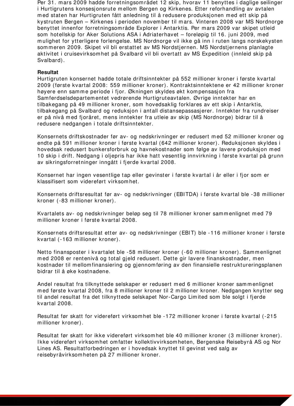 Vinteren 2008 var MS Nordnorge benyttet innenfor forretningsområde Explorer i Antarktis. Per mars 2009 var skipet utleid som hotellskip for Aker Solutions ASA i Adriaterhavet foreløpig til 16.