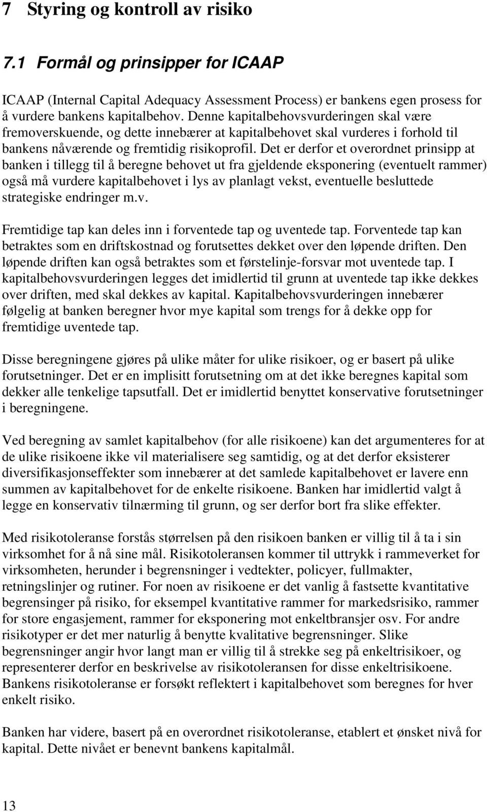 Det er derfor et overordnet prinsipp at banken i tillegg til å beregne behovet ut fra gjeldende eksponering (eventuelt rammer) også må vurdere kapitalbehovet i lys av planlagt vekst, eventuelle