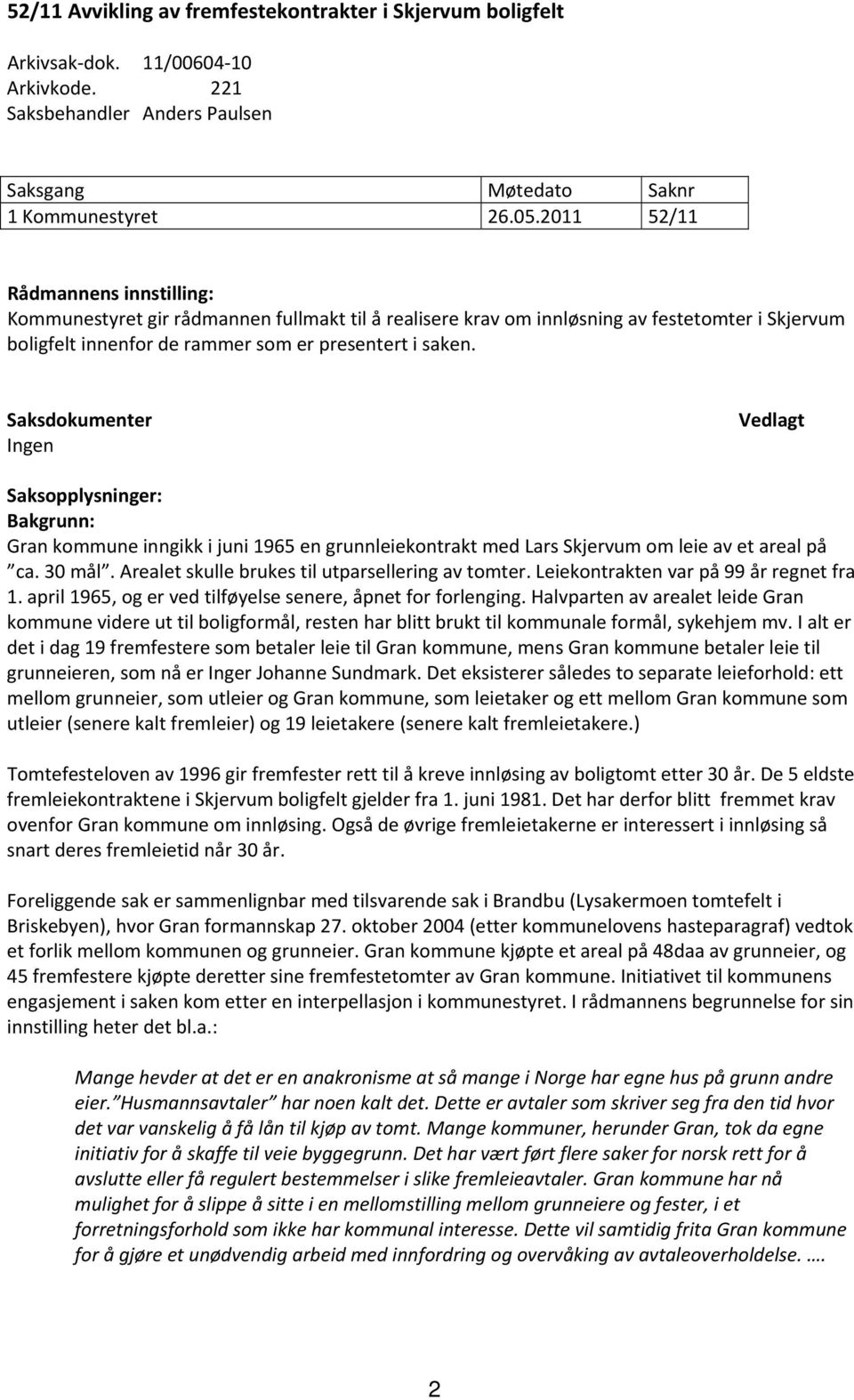 Saksdokumenter Ingen Vedlagt Saksopplysninger: Bakgrunn: Gran kommune inngikk i juni 1965 en grunnleiekontrakt med Lars Skjervum om leie av et areal på ca. 30 mål.