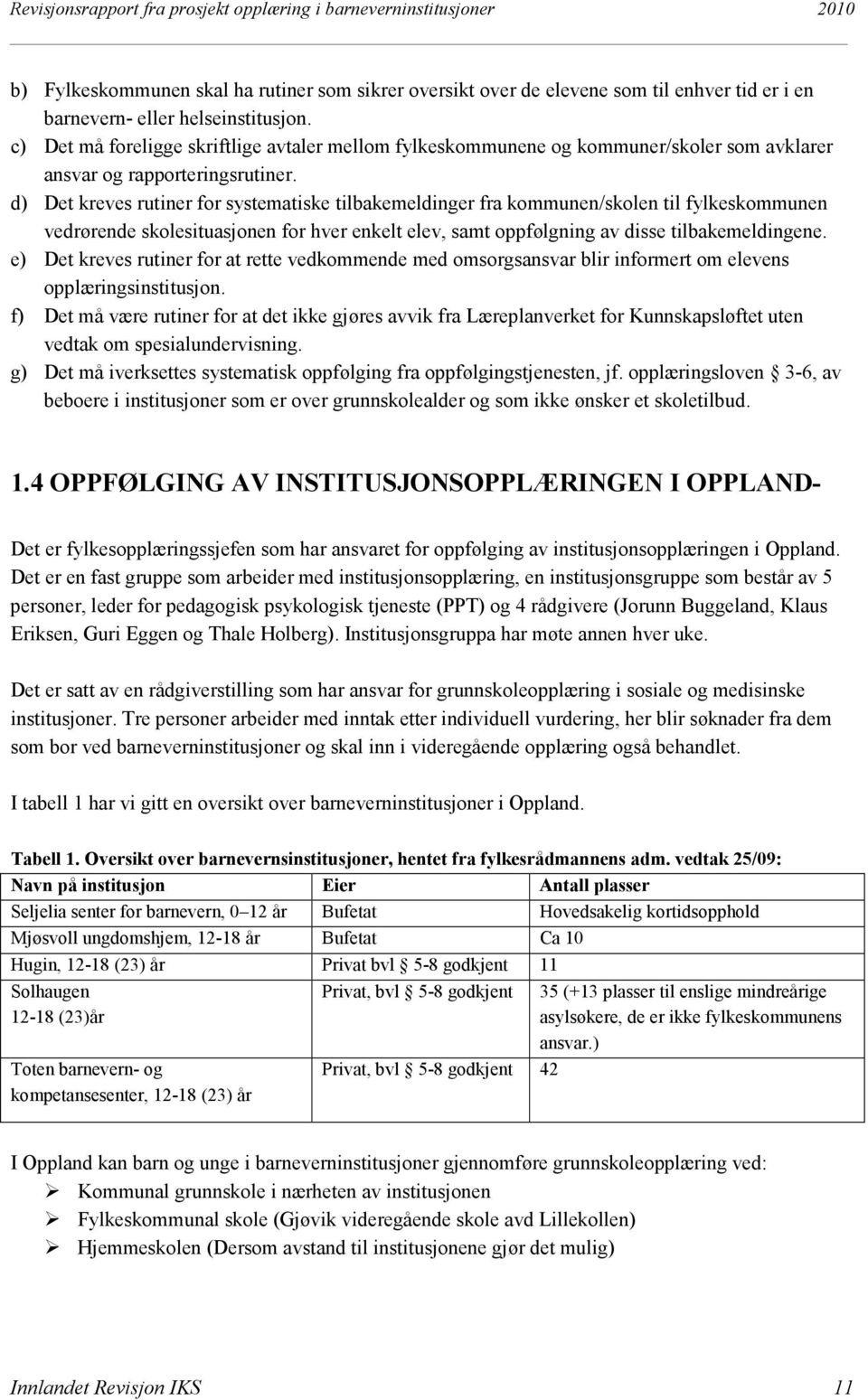 d) Det kreves rutiner for systematiske tilbakemeldinger fra kommunen/skolen til fylkeskommunen vedrørende skolesituasjonen for hver enkelt elev, samt oppfølgning av disse tilbakemeldingene.