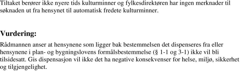 Vurdering: Rådmannen anser at hensynene som ligger bak bestemmelsen det dispenseres fra eller hensynene i