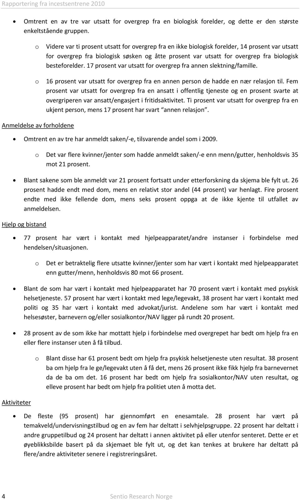 besteforelder. 17 prosent var utsatt for overgrep fra annen slektning/famille. 16 prosent var utsatt for overgrep fra en annen person de hadde en nær relasjon til.