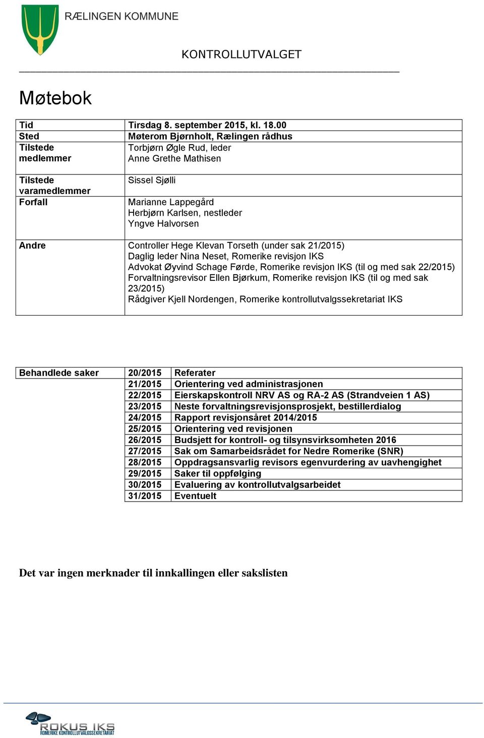 Yngve Halvorsen Andre Controller Hege Klevan Torseth (under sak 21/2015) Daglig leder Nina Neset, Romerike revisjon IKS Advokat Øyvind Schage Førde, Romerike revisjon IKS (til og med sak 22/2015)