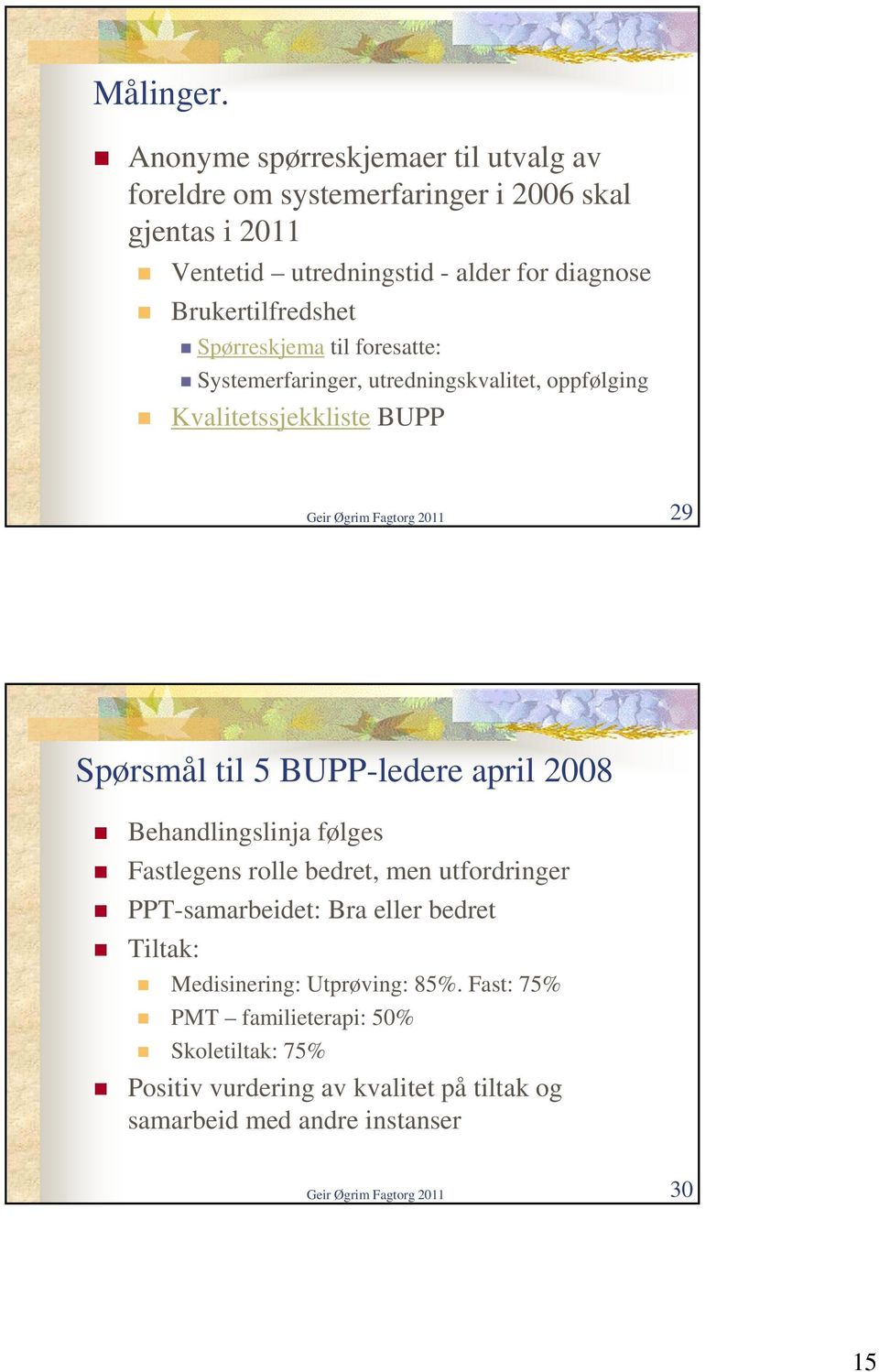 Spørreskjema til foresatte: Systemerfaringer, utredningskvalitet, oppfølging Kvalitetssjekkliste BUPP Geir Øgrim Fagtorg 2011 29 Spørsmål til 5 BUPP-ledere