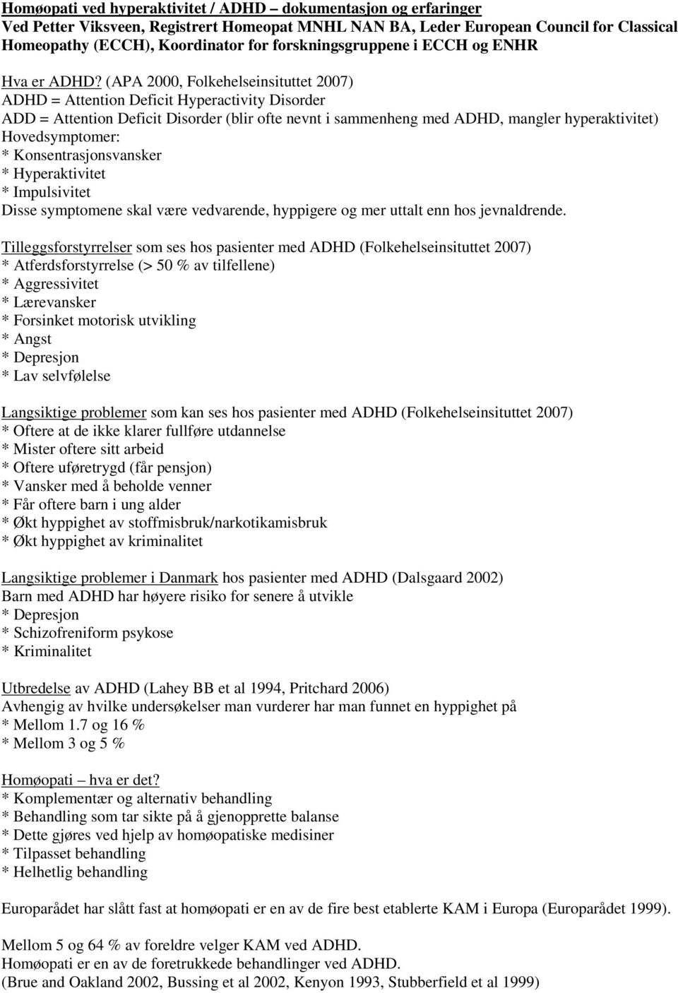 (APA 2000, Folkehelseinsituttet 2007) ADHD = Attention Deficit Hyperactivity Disorder ADD = Attention Deficit Disorder (blir ofte nevnt i sammenheng med ADHD, mangler hyperaktivitet) Hovedsymptomer: