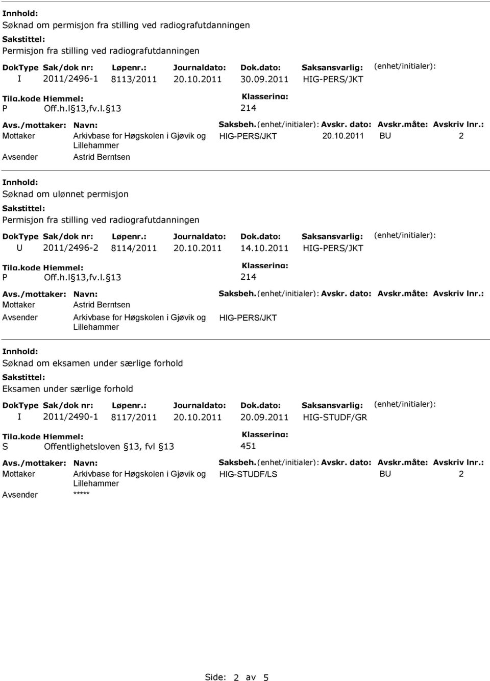 : Mottaker HG-PER/JKT B 2 Astrid Berntsen øknad om ulønnet permisjon Permisjon fra stilling ved radiografutdanningen 2011/2496-2 8114/2011 14.10.2011 HG-PER/JKT P Off.h.l 13,fv.l. 13 214 Avs.