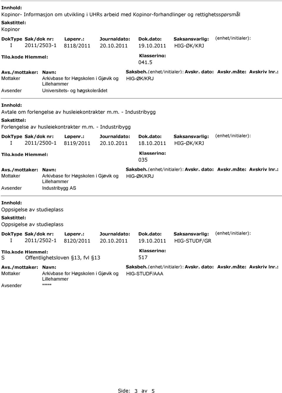 m. - ndustribygg 2011/2500-1 8119/2011 18.10.2011 HG-ØK/KRJ 035 Avs./mottaker: Navn: aksbeh. Avskr. dato: Avskr.måte: Avskriv lnr.