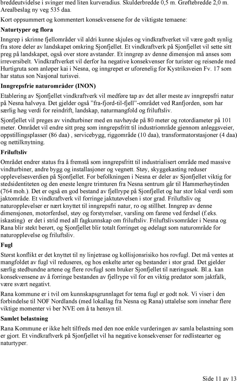 deler av landskapet omkring Sjonfjellet. Et vindkraftverk på Sjonfjellet vil sette sitt preg på landskapet, også over store avstander. Et inngrep av denne dimensjon må anses som irreversibelt.