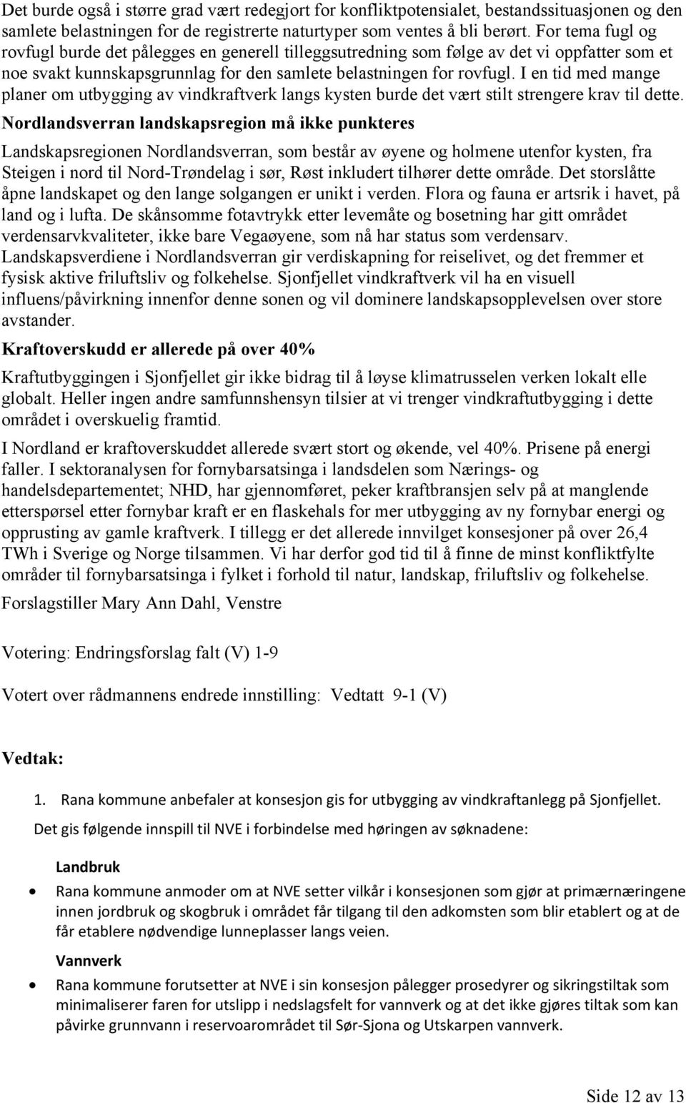 I en tid med mange planer om utbygging av vindkraftverk langs kysten burde det vært stilt strengere krav til dette.