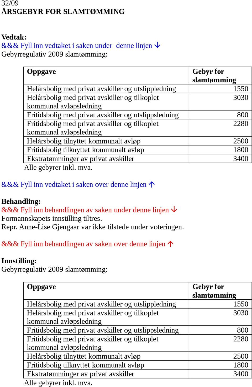 2280 kommunal avløpsledning Helårsbolig tilnyttet kommunalt avløp 2500 Fritidsbolig tilknyttet kommunalt avløp 1800 Ekstratømminger av privat avskiller 3400 Alle gebyrer inkl. mva.