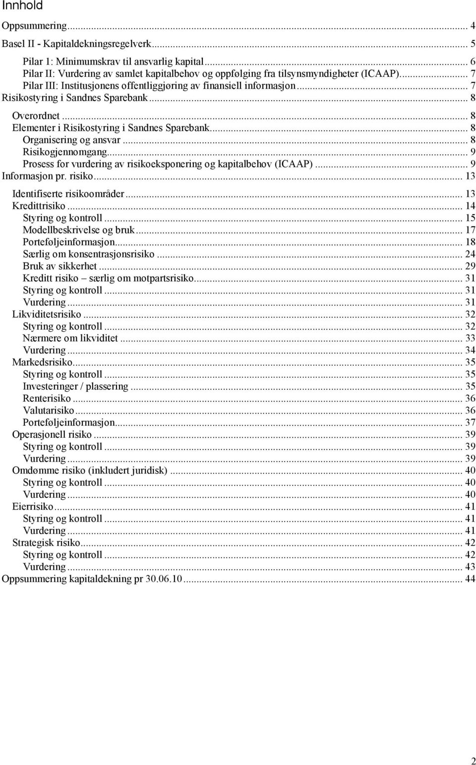 .. 7 Risikostyring i Sandnes Sparebank... 8 Overordnet... 8 Elementer i Risikostyring i Sandnes Sparebank... 8 Organisering og ansvar... 8 Risikogjennomgang.