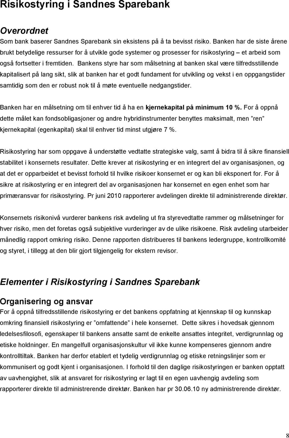 Bankens styre har som målsetning at banken skal være tilfredsstillende kapitalisert på lang sikt, slik at banken har et godt fundament for utvikling og vekst i en oppgangstider samtidig som den er