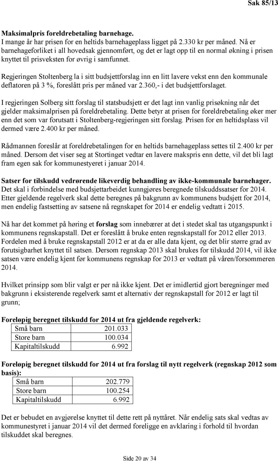 Regjeringen Stoltenberg la i sitt budsjettforslag inn en litt lavere vekst enn den kommunale deflatoren på 3 %, foreslått pris per måned var 2.360,- i det budsjettforslaget.