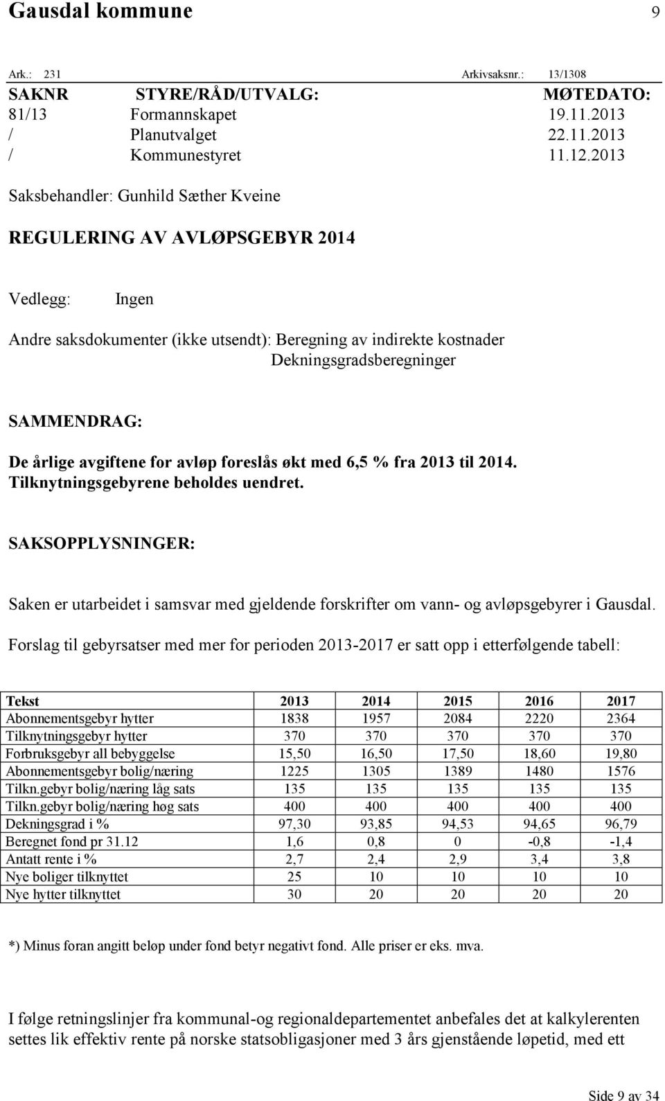 årlige avgiftene for avløp foreslås økt med 6,5 % fra 2013 til 2014. Tilknytningsgebyrene beholdes uendret.