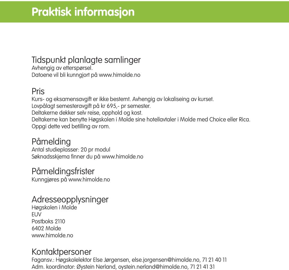 Deltakerne kan benytte Høgskolen i Molde sine hotellavtaler i Molde med Choice eller Rica. Oppgi dette ved betilling av rom. Påmelding Antal studieplasser: 20 pr modul Søknadsskjema finner du på www.