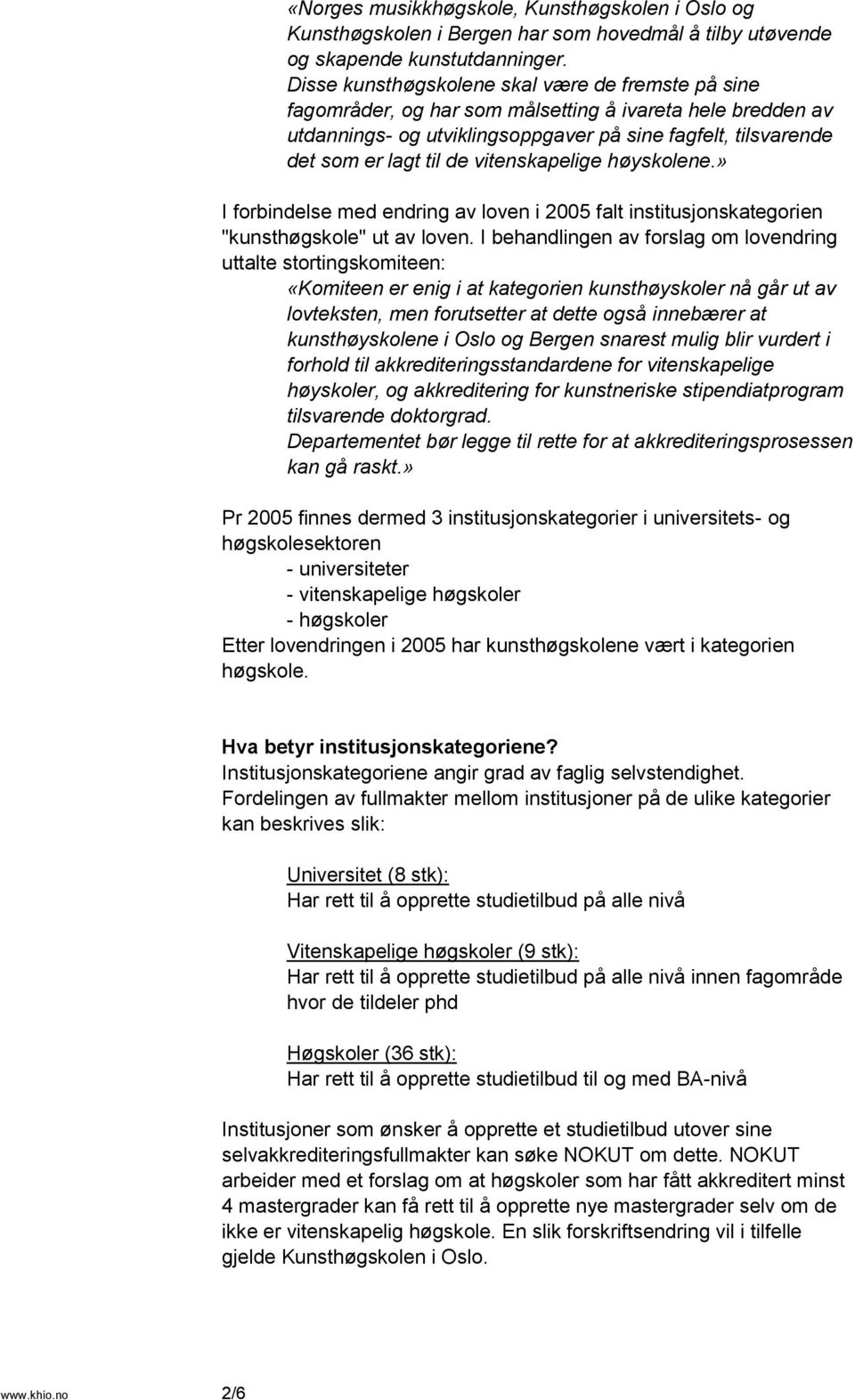 vitenskapelige høyskolene.» I forbindelse med endring av loven i 2005 falt institusjonskategorien "kunsthøgskole" ut av loven.