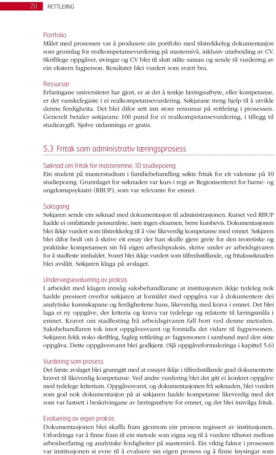 Ressursar Erfaringane universitetet har gjort, er at det å tenkje læringsutbyte, eller kompetanse, er det vanskelegaste i ei realkompetansevurdering.