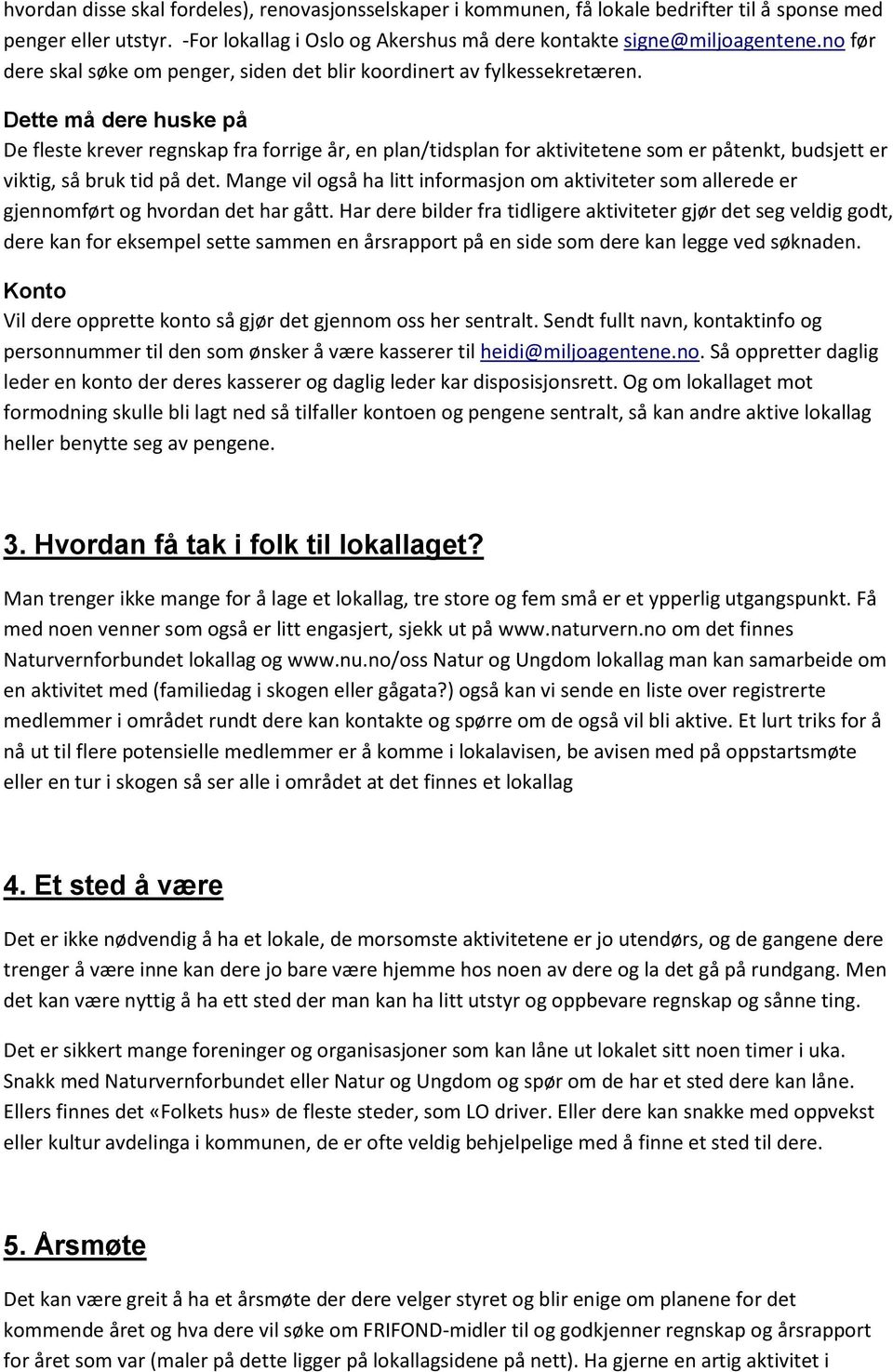 Dette må dere huske på De fleste krever regnskap fra forrige år, en plan/tidsplan for aktivitetene som er påtenkt, budsjett er viktig, så bruk tid på det.