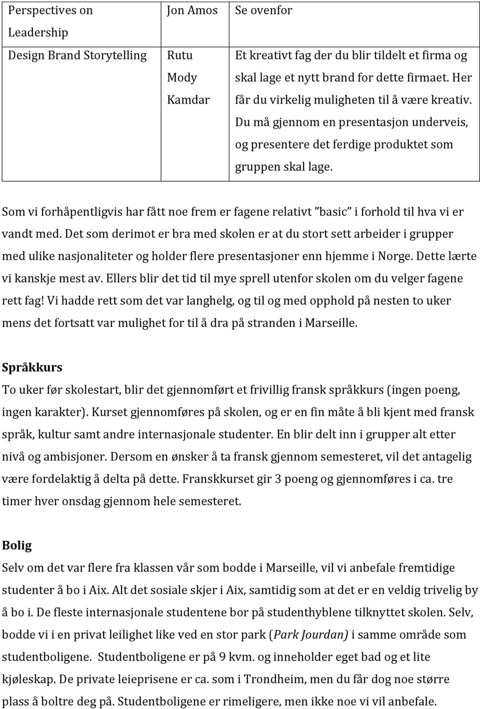 Som vi forhåpentligvis har fått noe frem er fagene relativt basic i forhold til hva vi er vandt med.