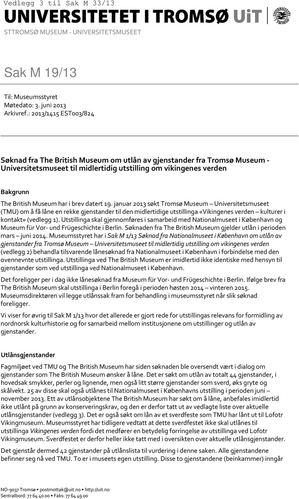 brev datert 19. januar 2013 søkt Tromsø Museum Universitetsmuseet (TMU) om å få låne en rekke gjenstander til den midlertidige utstillinga «Vikingenes verden kulturer i kontakt» (vedlegg 1).