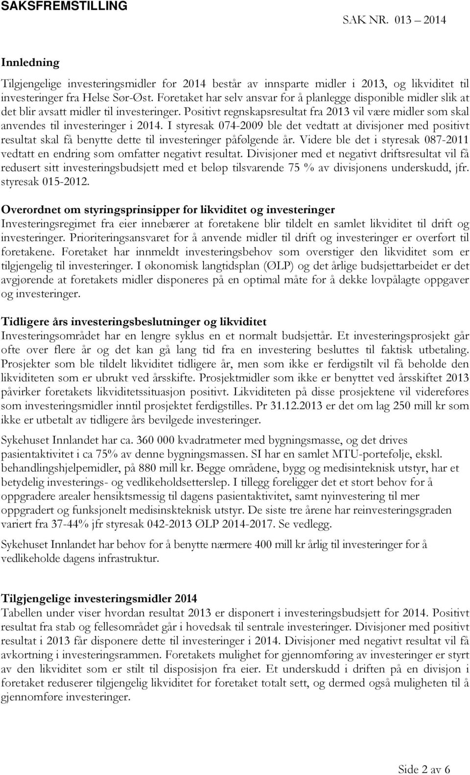 Positivt regnskapsresultat fra 2013 vil være midler som skal anvendes til investeringer i 2014.