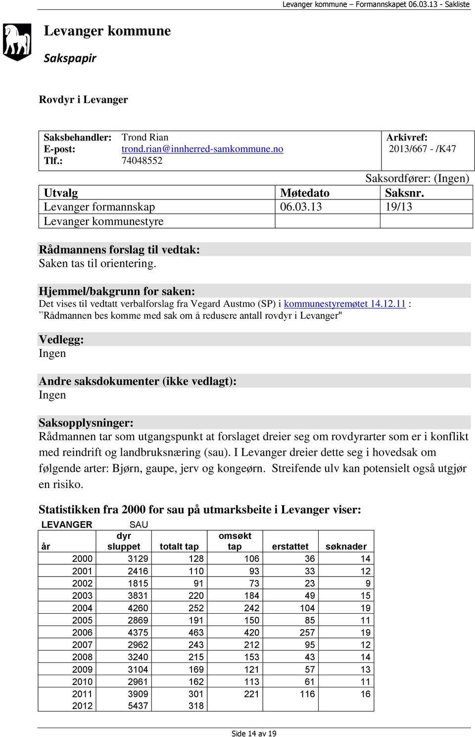 Hjemmel/bakgrunn for saken: Det vises til vedtatt verbalforslag fra Vegard Austmo (SP) i kommunestyremøtet 14.12.